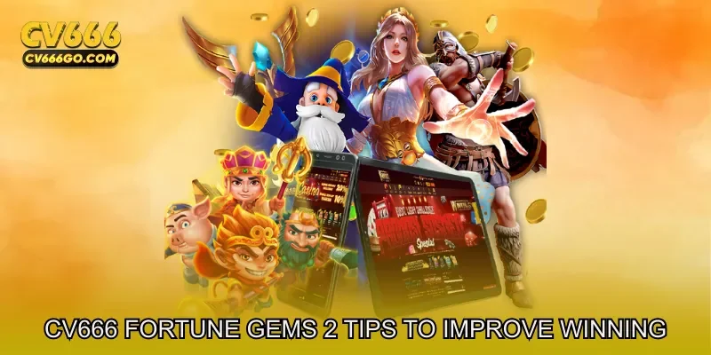 CV666 Fortune Gems 2 Tips To Improve Winning Potential