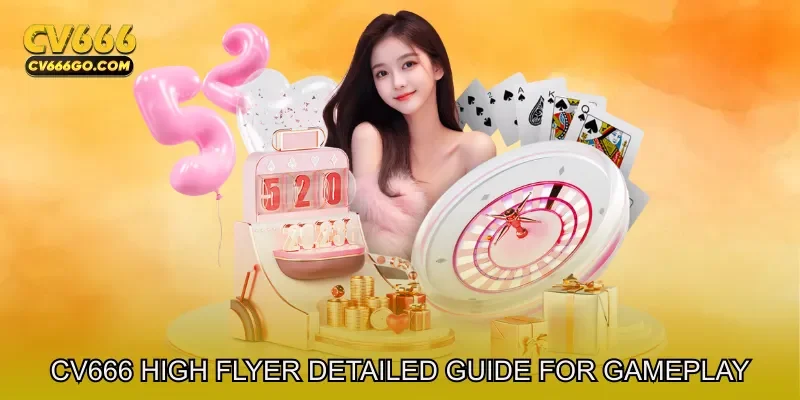 CV666 High Flyer Detailed Guide For Gameplay Approach