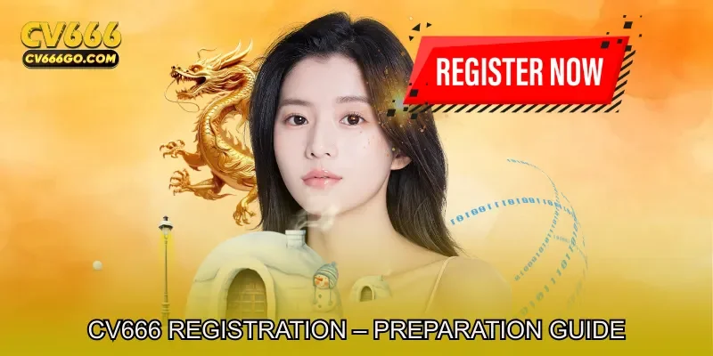 CV666 registration – Preparation Guide Before Creating an Account