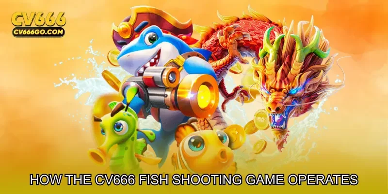 CV666 fish – How the Fish Shooting Game Operates